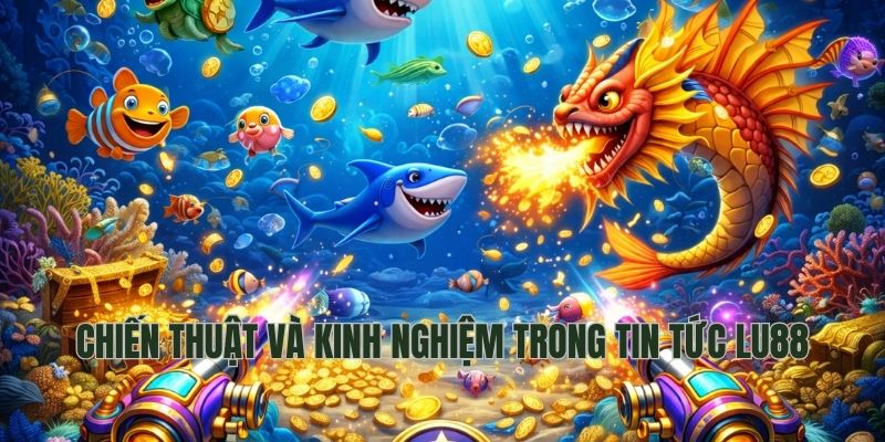 Chiến thuật và kinh nghiệm trong tin tức LU88