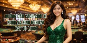 Hướng Dẫn Cách Chơi Xí Ngầu Và Kinh Nghiệm Hay Từ Lu88