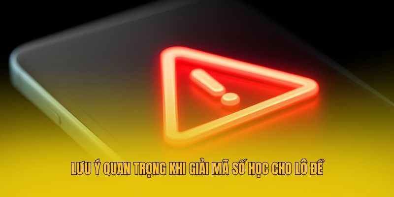 Lưu ý quan trọng khi giải mã số học cho lô đề