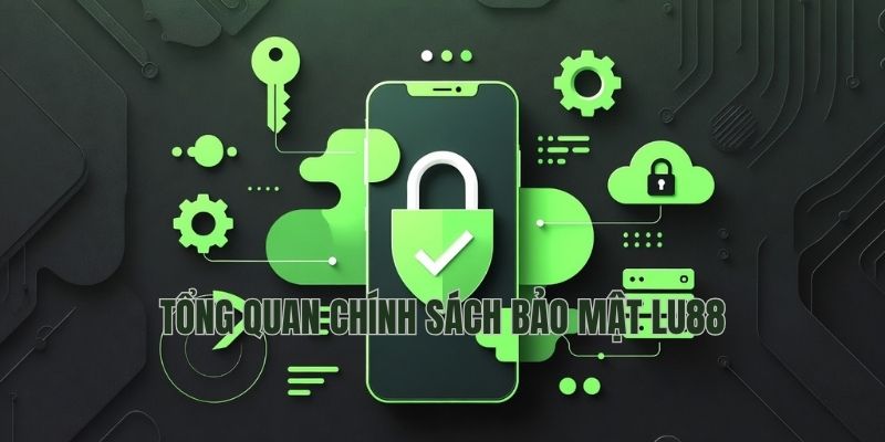 Tổng quan chính sách bảo mật LU88